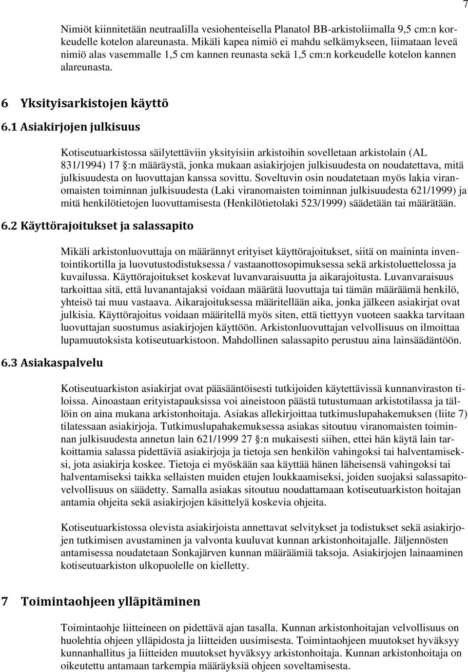 1 Asiakirjojen julkisuus Kotiseutuarkistossa säilytettäviin yksityisiin arkistoihin sovelletaan arkistolain (AL 831/1994) 17 :n määräystä, jonka mukaan asiakirjojen julkisuudesta on noudatettava,