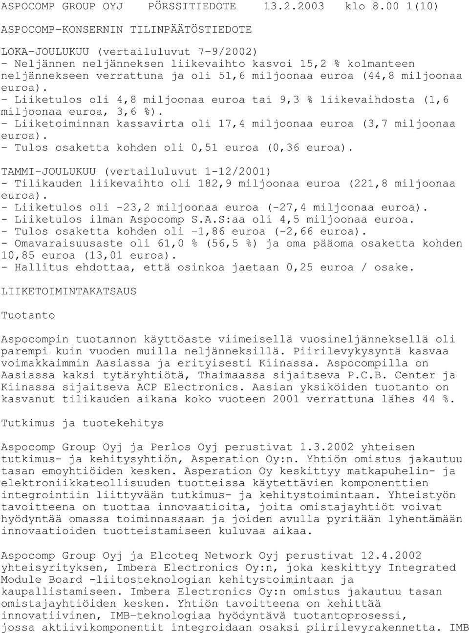 euroa (44,8 miljoonaa euroa). - Liiketulos oli 4,8 miljoonaa euroa tai 9,3 % liikevaihdosta (1,6 miljoonaa euroa, 3,6 %). - Liiketoiminnan kassavirta oli 17,4 miljoonaa euroa (3,7 miljoonaa euroa).