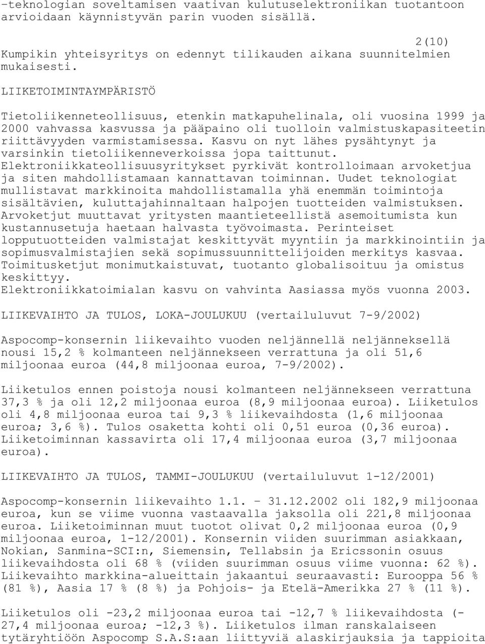 Kasvu on nyt lähes pysähtynyt ja varsinkin tietoliikenneverkoissa jopa taittunut. Elektroniikkateollisuusyritykset pyrkivät kontrolloimaan arvoketjua ja siten mahdollistamaan kannattavan toiminnan.