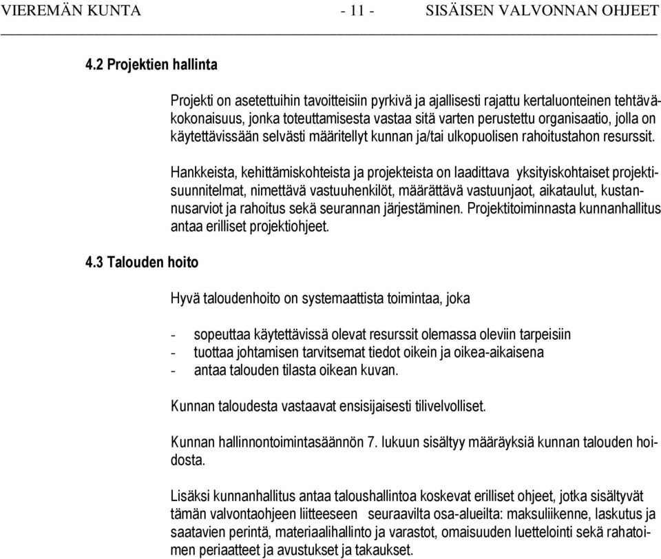 käytettävissään selvästi määritellyt kunnan ja/tai ulkopuolisen rahoitustahon resurssit.