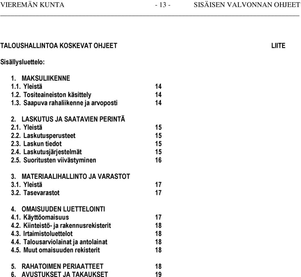 MATERIAALIHALLINTO JA VARASTOT 3.1. Yleistä 17 3.2. Tasevarastot 17 4. OMAISUUDEN LUETTELOINTI 4.1. Käyttöomaisuus 17 4.2. Kiinteistö- ja rakennusrekisterit 18 4.3. Irtaimistoluettelot 18 4.