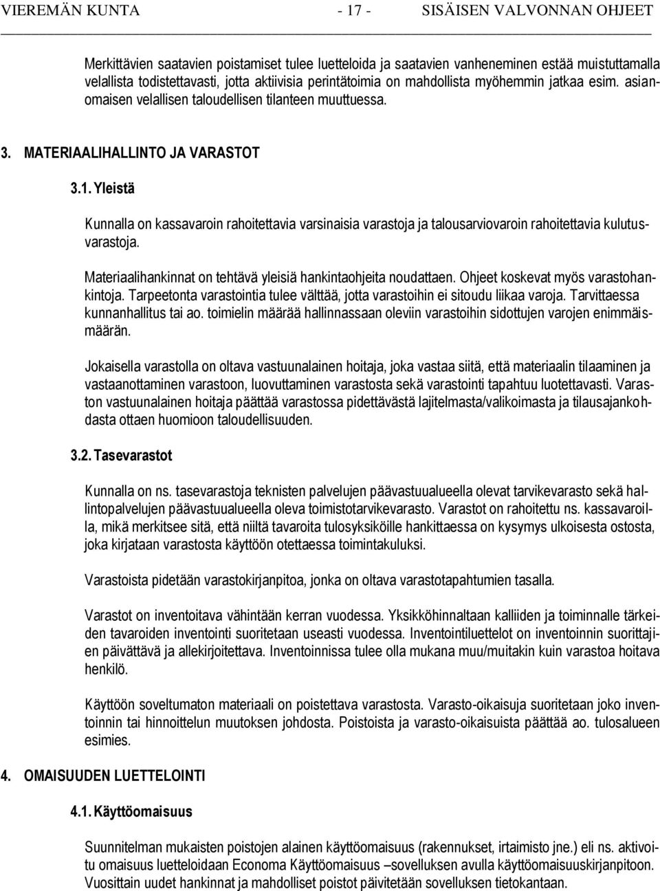 Yleistä Kunnalla on kassavaroin rahoitettavia varsinaisia varastoja ja talousarviovaroin rahoitettavia kulutusvarastoja. Materiaalihankinnat on tehtävä yleisiä hankintaohjeita noudattaen.
