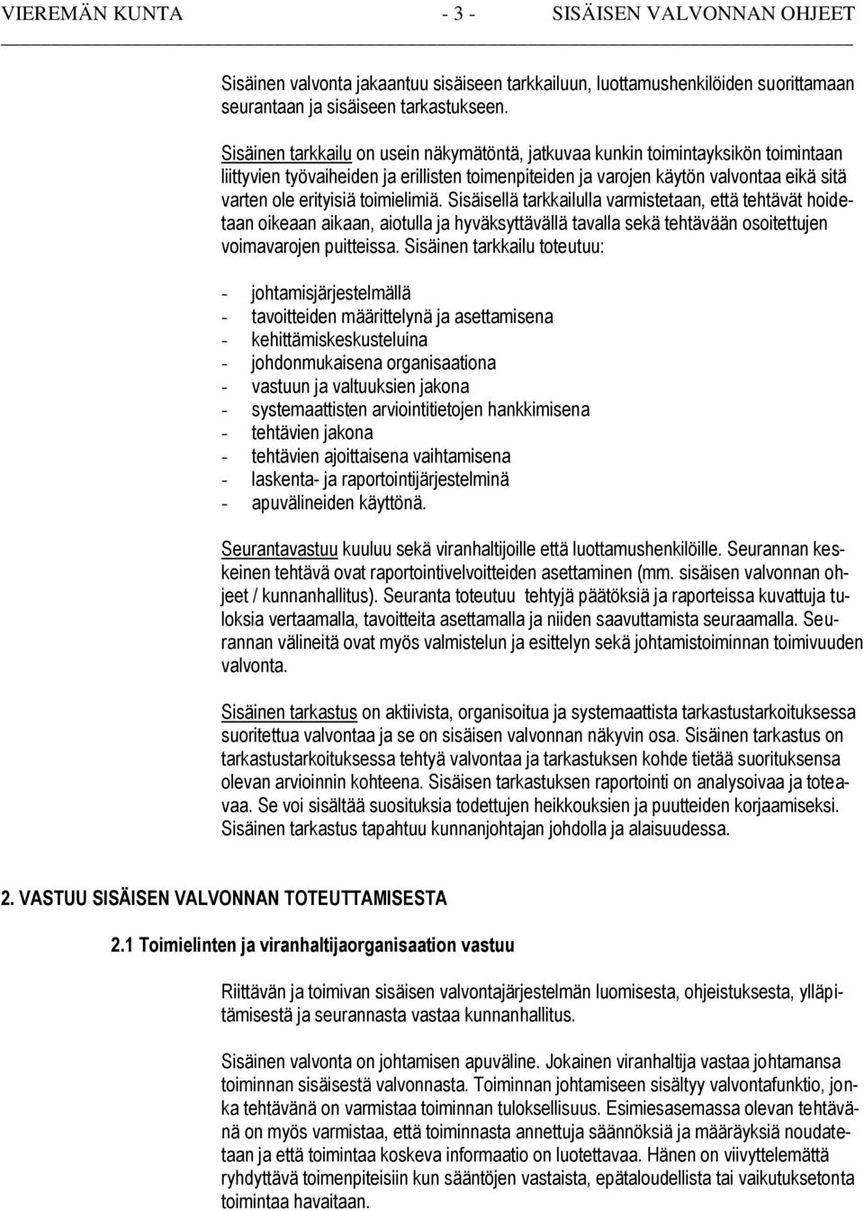 toimielimiä. Sisäisellä tarkkailulla varmistetaan, että tehtävät hoidetaan oikeaan aikaan, aiotulla ja hyväksyttävällä tavalla sekä tehtävään osoitettujen voimavarojen puitteissa.