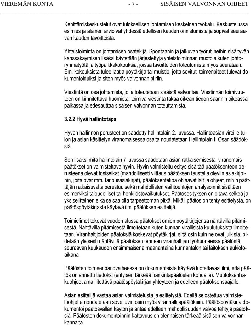 Spontaanin ja jatkuvan työrutiineihin sisältyvän kanssakäymisen lisäksi käytetään järjestettyjä yhteistoiminnan muotoja kuten johtoryhmätyötä ja työpaikkakokouksia, joissa tavoitteiden toteutumista