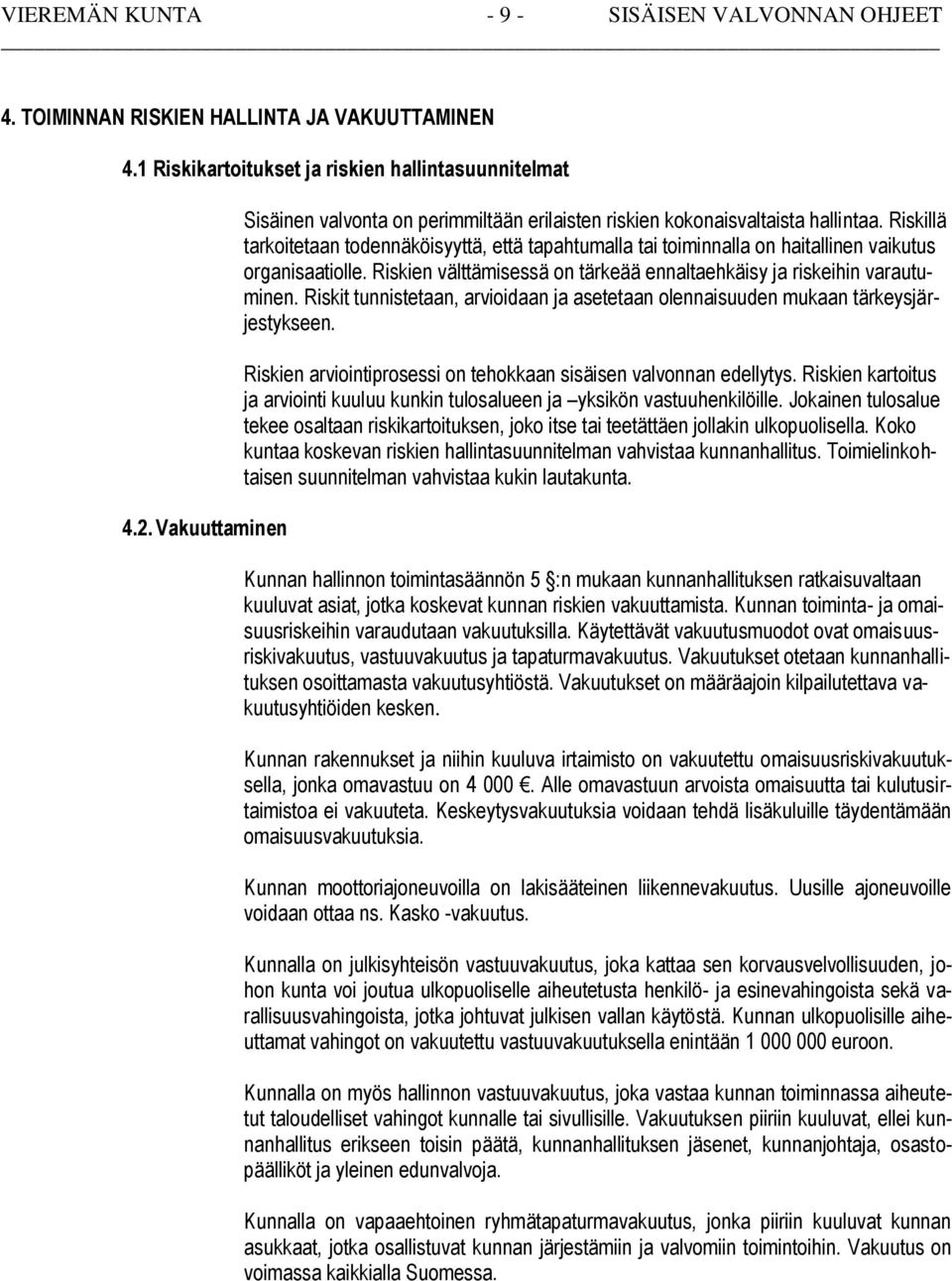 Riskillä tarkoitetaan todennäköisyyttä, että tapahtumalla tai toiminnalla on haitallinen vaikutus organisaatiolle. Riskien välttämisessä on tärkeää ennaltaehkäisy ja riskeihin varautuminen.