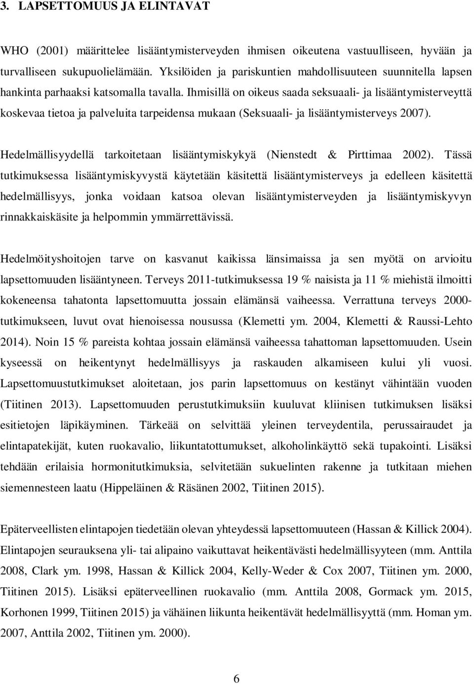 Ihmisillä on oikeus saada seksuaali- ja lisääntymisterveyttä koskevaa tietoa ja palveluita tarpeidensa mukaan (Seksuaali- ja lisääntymisterveys 2007).