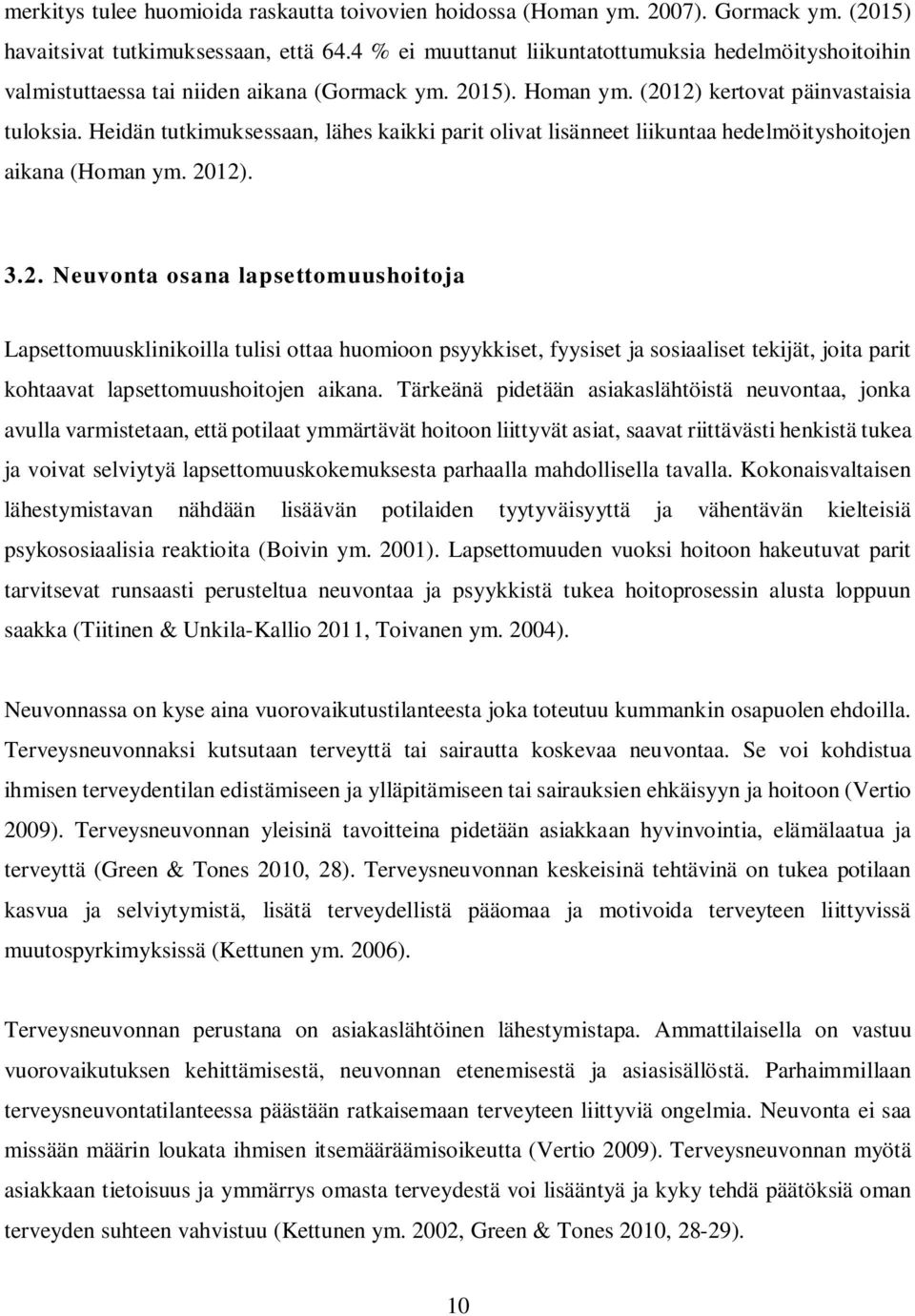 Heidän tutkimuksessaan, lähes kaikki parit olivat lisänneet liikuntaa hedelmöityshoitojen aikana (Homan ym. 20