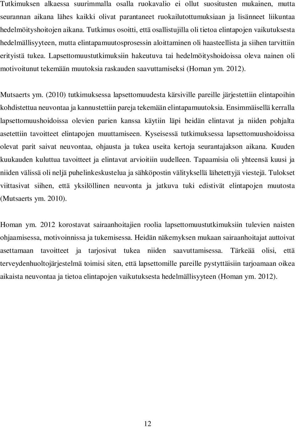 Tutkimus osoitti, että osallistujilla oli tietoa elintapojen vaikutuksesta hedelmällisyyteen, mutta elintapamuutosprosessin aloittaminen oli haasteellista ja siihen tarvittiin erityistä tukea.