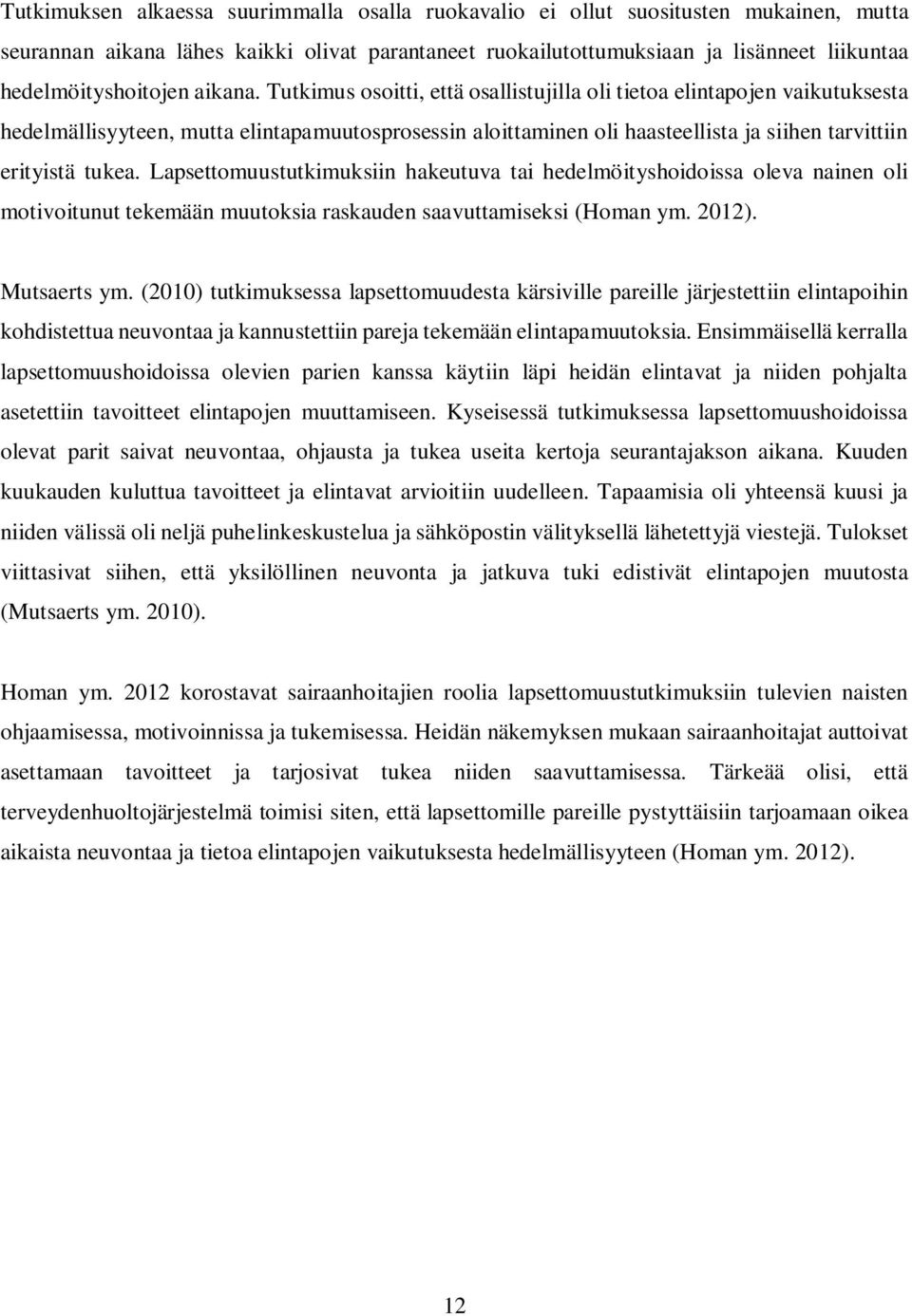 Tutkimus osoitti, että osallistujilla oli tietoa elintapojen vaikutuksesta hedelmällisyyteen, mutta elintapamuutosprosessin aloittaminen oli haasteellista ja siihen tarvittiin erityistä tukea.