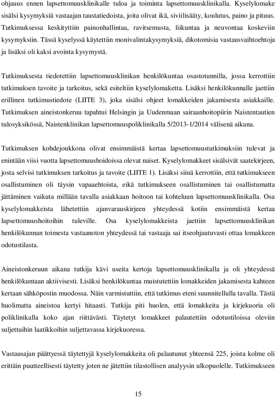 Tässä kyselyssä käytettiin monivalintakysymyksiä, dikotomisia vastausvaihtoehtoja ja lisäksi oli kaksi avointa kysymystä.