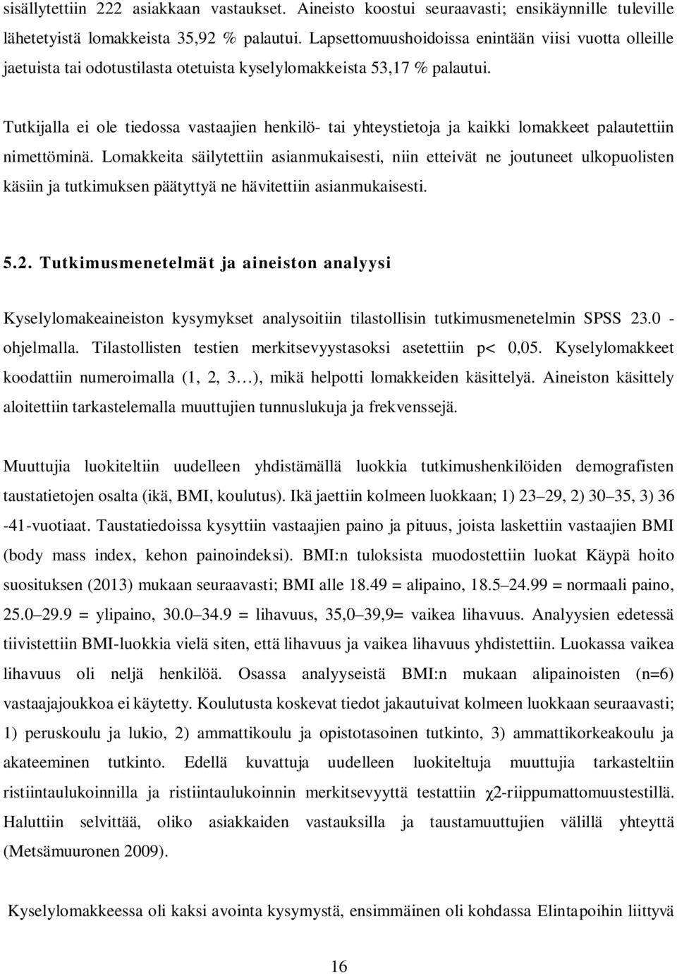 Tutkijalla ei ole tiedossa vastaajien henkilö- tai yhteystietoja ja kaikki lomakkeet palautettiin nimettöminä.