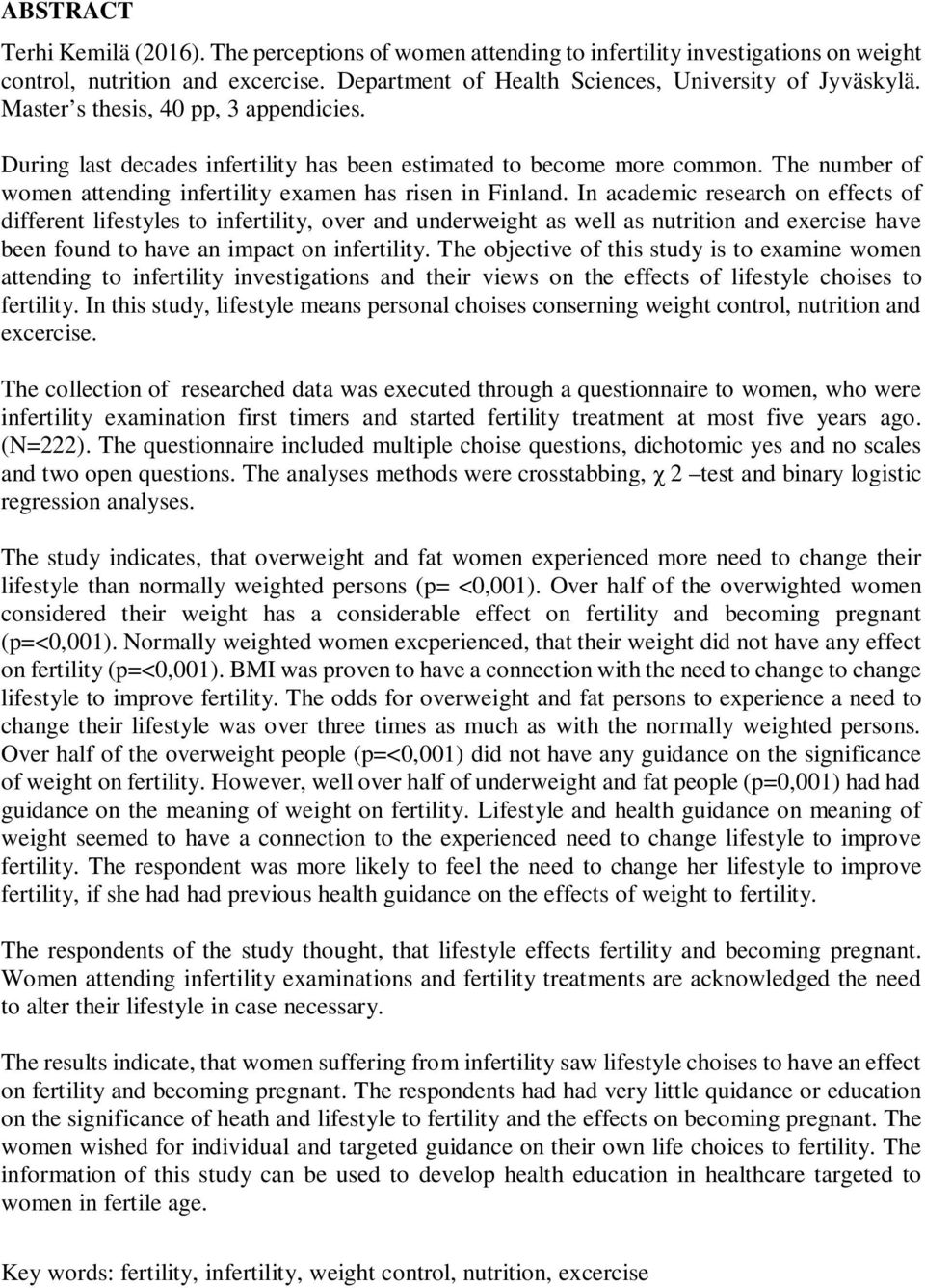 In academic research on effects of different lifestyles to infertility, over and underweight as well as nutrition and exercise have been found to have an impact on infertility.