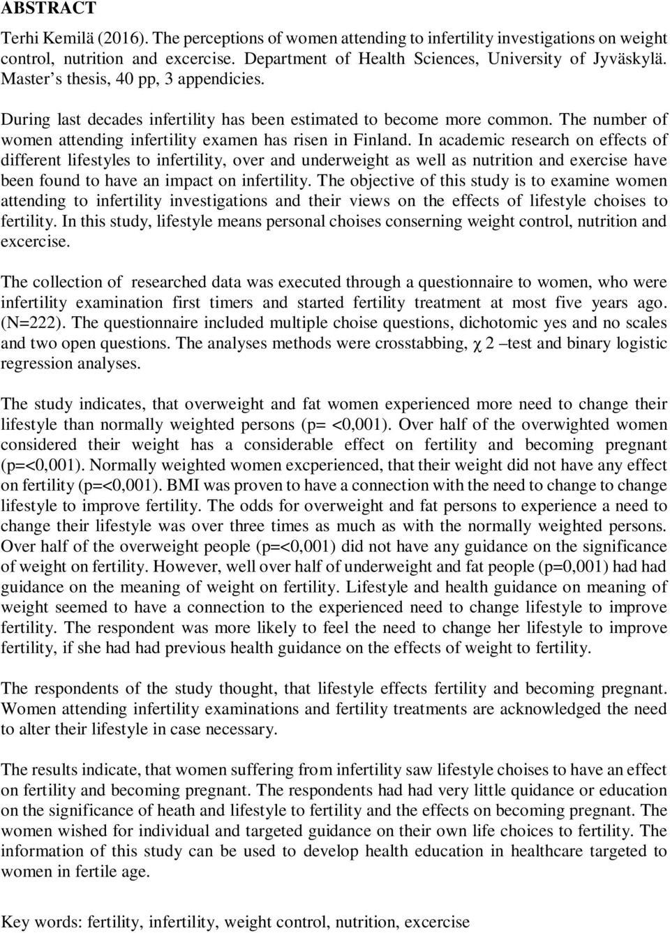 In academic research on effects of different lifestyles to infertility, over and underweight as well as nutrition and exercise have been found to have an impact on infertility.