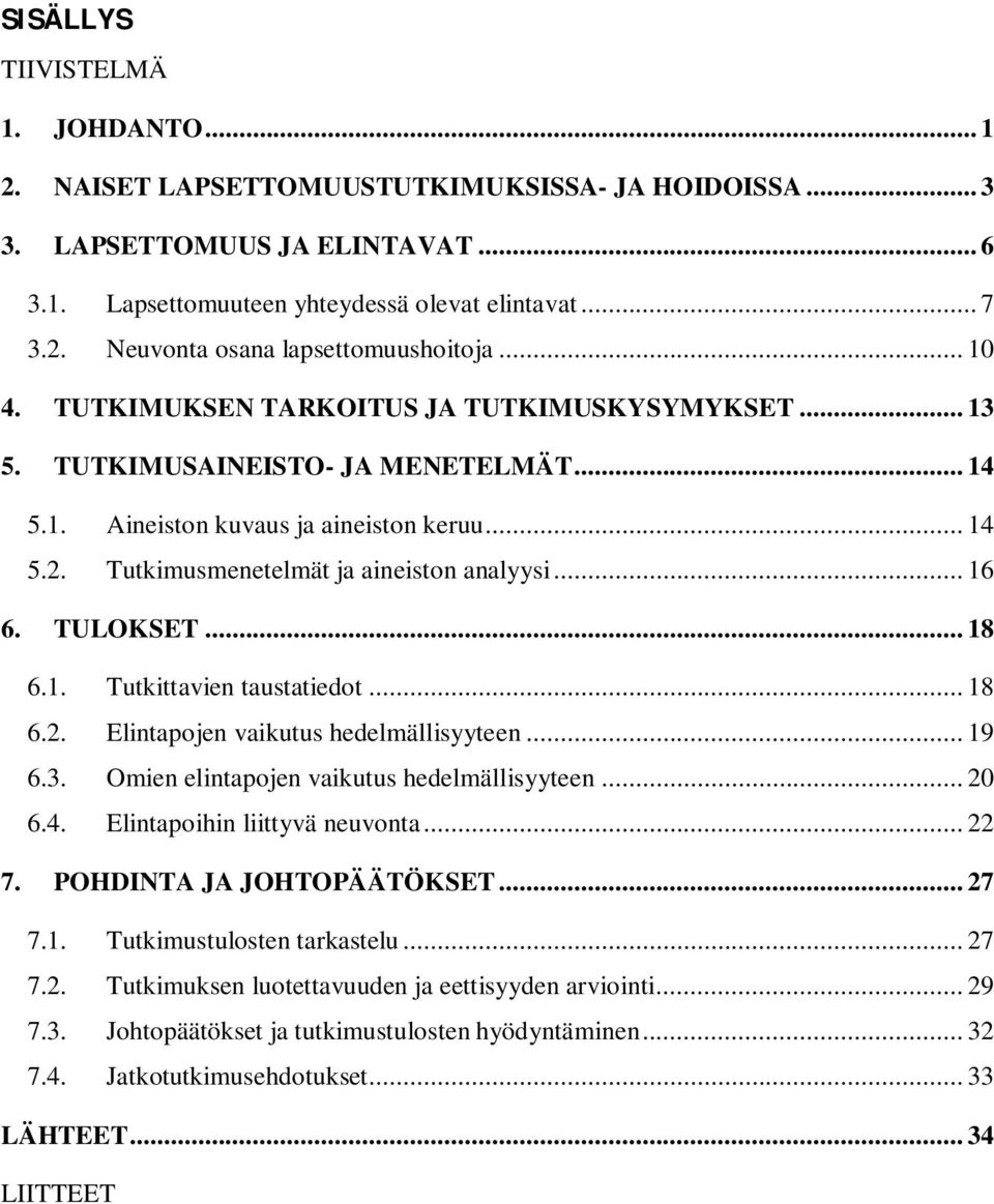 TULOKSET... 18 6.1. Tutkittavien taustatiedot... 18 6.2. Elintapojen vaikutus hedelmällisyyteen... 19 6.3. Omien elintapojen vaikutus hedelmällisyyteen... 20 6.4. Elintapoihin liittyvä neuvonta... 22 7.