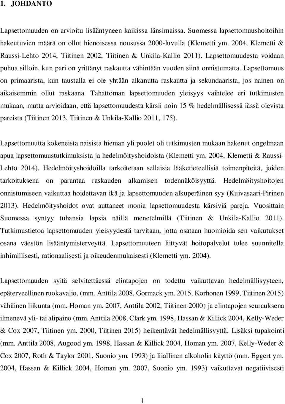 Lapsettomuus on primaarista, kun taustalla ei ole yhtään alkanutta raskautta ja sekundaarista, jos nainen on aikaisemmin ollut raskaana.