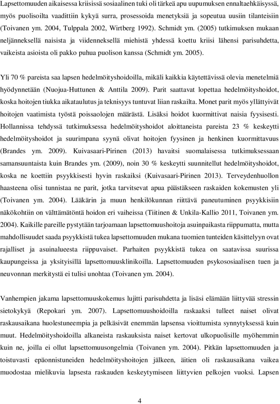 (2005) tutkimuksen mukaan neljänneksellä naisista ja viidenneksellä miehistä yhdessä koettu kriisi lähensi parisuhdetta, vaikeista asioista oli pakko puhua puolison kanssa (Schmidt ym. 2005).