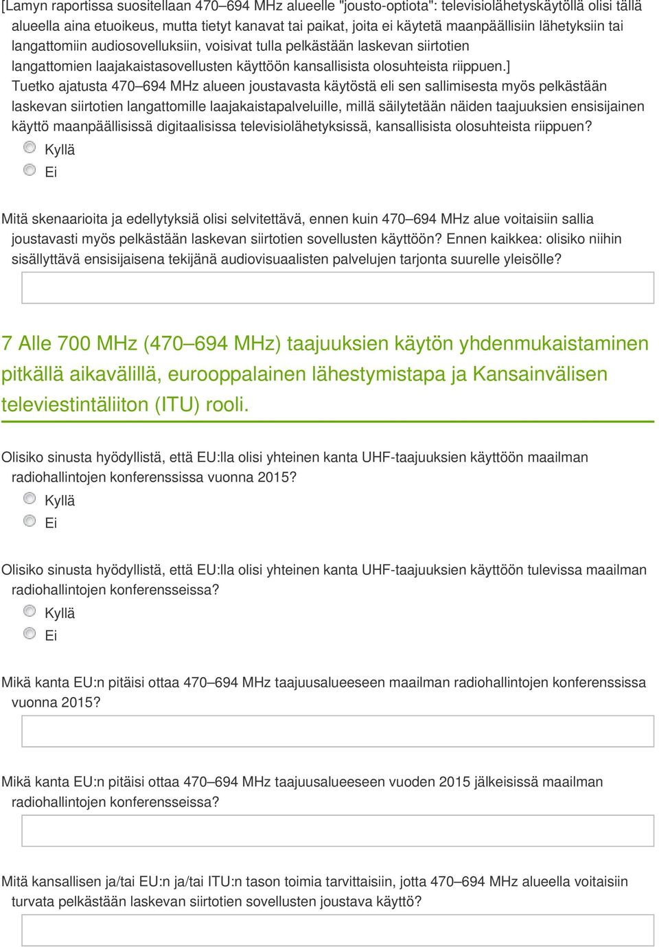 ] Tuetko ajatusta 470 694 MHz alueen joustavasta käytöstä eli sen sallimisesta myös pelkästään laskevan siirtotien langattomille laajakaistapalveluille, millä säilytetään näiden taajuuksien