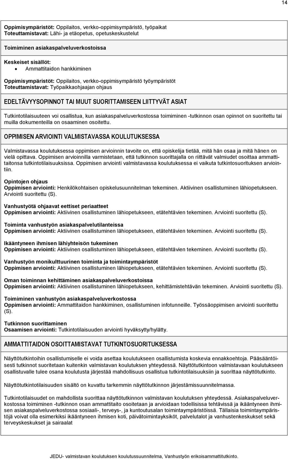 osoitettu. OPPIMISEN ARVIOINTI VALMISTAVASSA KOULUTUKSESSA Valmistavassa koulutuksessa oppimisen arvioinnin tavoite on, että opiskelija tietää, mitä hän osaa ja mitä hänen on vielä opittava.