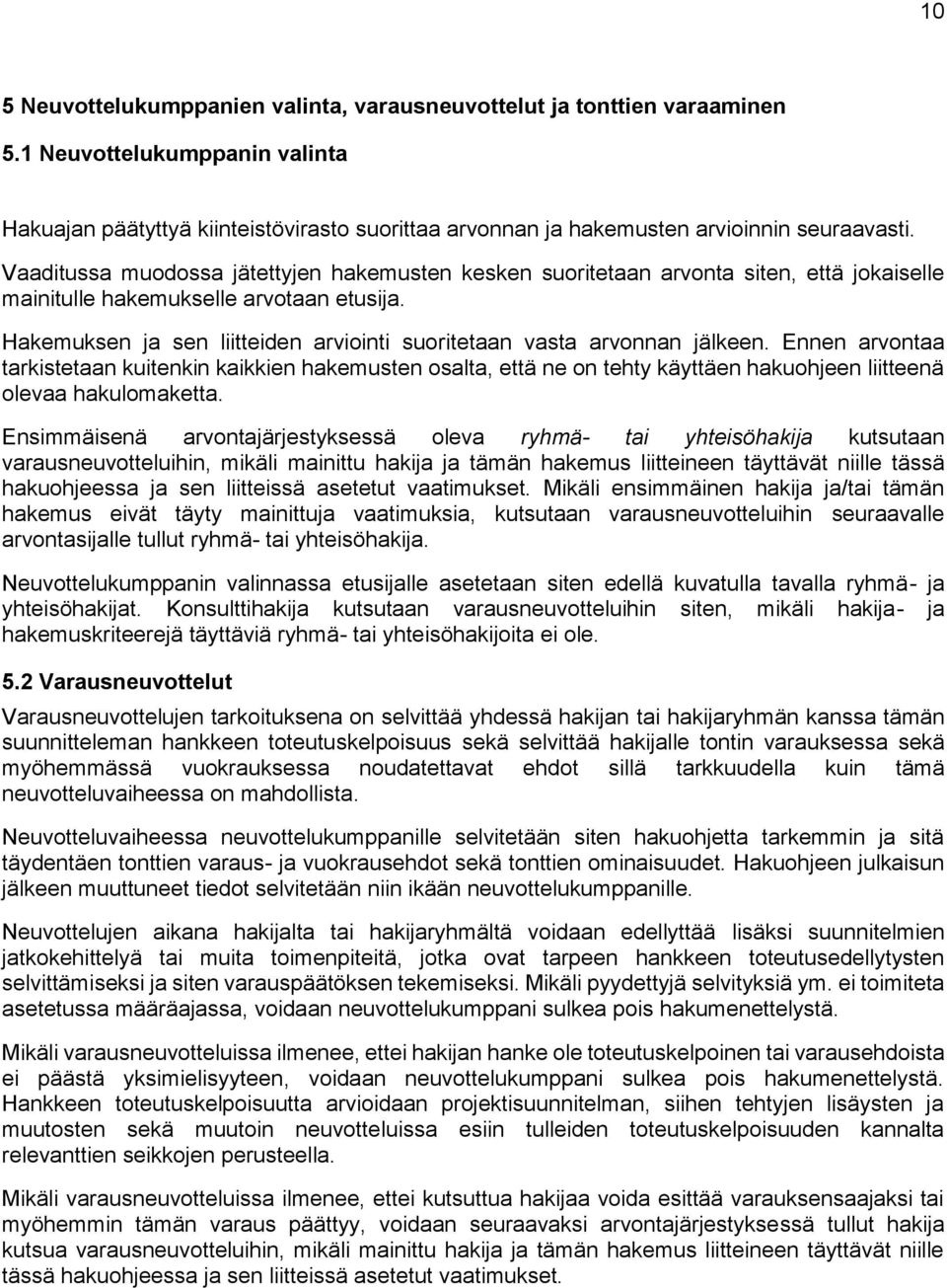 Vaaditussa muodossa jätettyjen hakemusten kesken suoritetaan arvonta siten, että jokaiselle mainitulle hakemukselle arvotaan etusija.