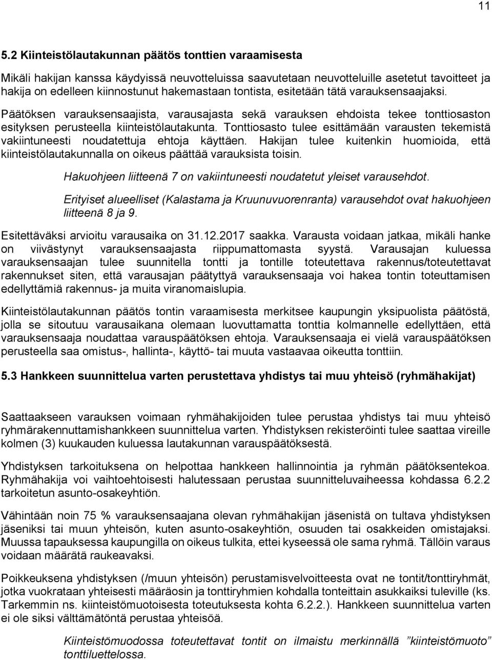 Tonttiosasto tulee esittämään varausten tekemistä vakiintuneesti noudatettuja ehtoja käyttäen. Hakijan tulee kuitenkin huomioida, että kiinteistölautakunnalla on oikeus päättää varauksista toisin.