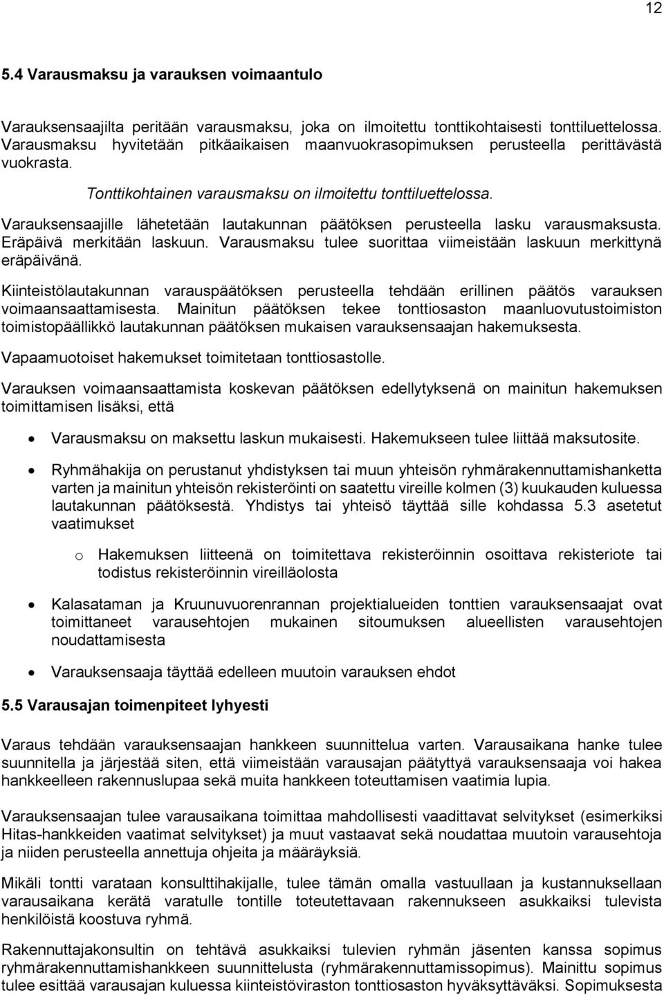 Varauksensaajille lähetetään lautakunnan päätöksen perusteella lasku varausmaksusta. Eräpäivä merkitään laskuun. Varausmaksu tulee suorittaa viimeistään laskuun merkittynä eräpäivänä.