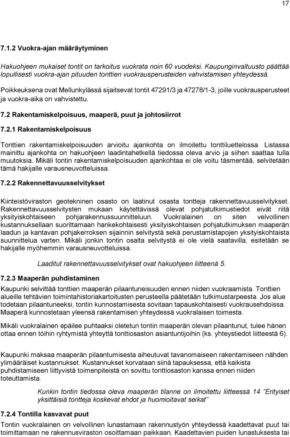 Poikkeuksena ovat Mellunkylässä sijaitsevat tontit 47291/3 ja 47278/1-3, joille vuokrausperusteet ja vuokra-aika on vahvistettu. 7.2 Rakentamiskelpoisuus, maaperä, puut ja johtosiirrot 7.2.1 Rakentamiskelpoisuus Tonttien rakentamiskelpoisuuden arvioitu ajankohta on ilmoitettu tonttiluettelossa.