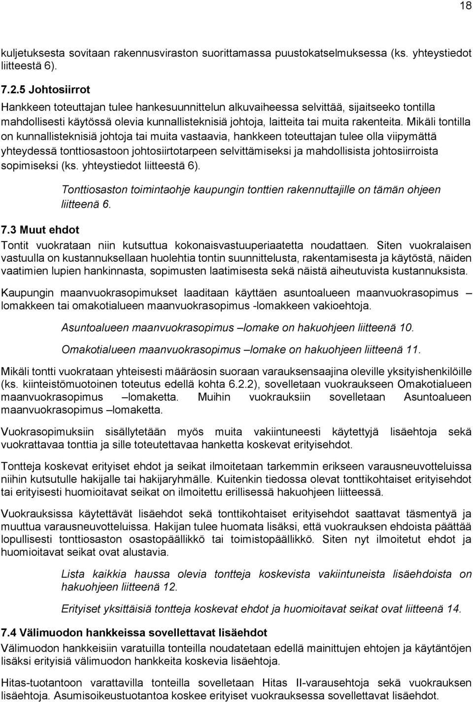 Mikäli tontilla on kunnallisteknisiä johtoja tai muita vastaavia, hankkeen toteuttajan tulee olla viipymättä yhteydessä tonttiosastoon johtosiirtotarpeen selvittämiseksi ja mahdollisista