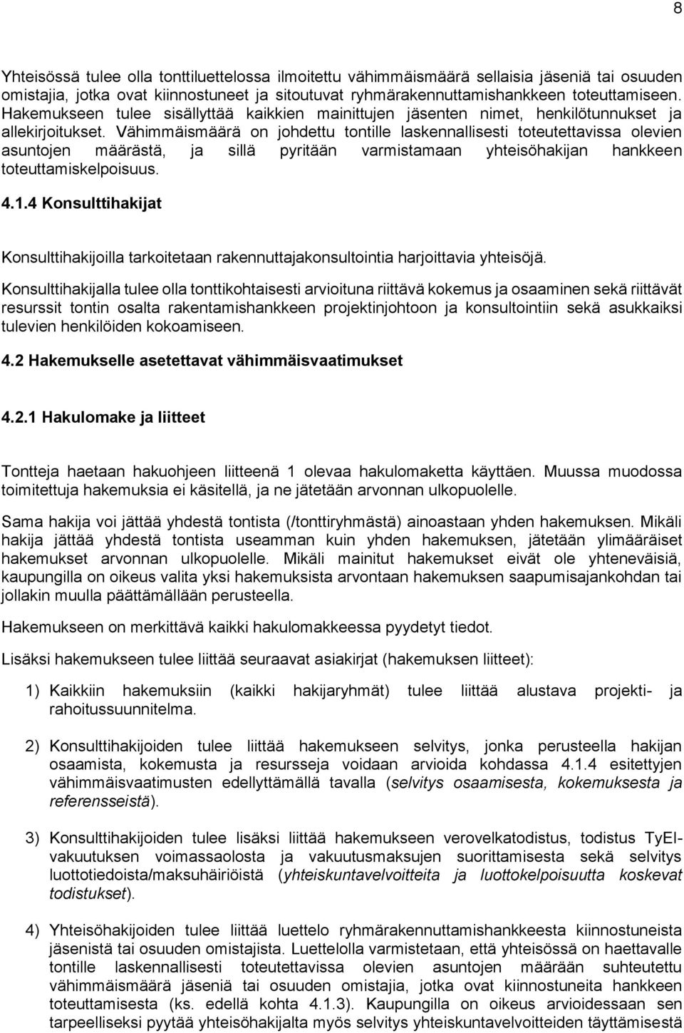 Vähimmäismäärä on johdettu tontille laskennallisesti toteutettavissa olevien asuntojen määrästä, ja sillä pyritään varmistamaan yhteisöhakijan hankkeen toteuttamiskelpoisuus. 4.1.