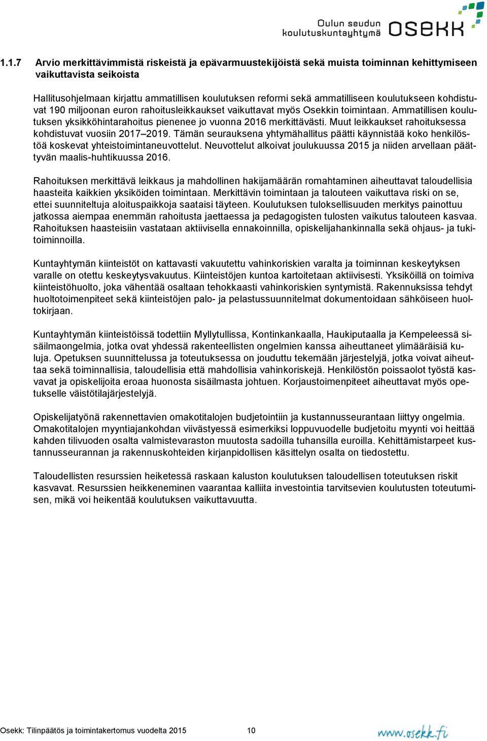 Muut leikkaukset rahoituksessa kohdistuvat vuosiin 2017 2019. Tämän seurauksena yhtymähallitus päätti käynnistää koko henkilöstöä koskevat yhteistoimintaneuvottelut.