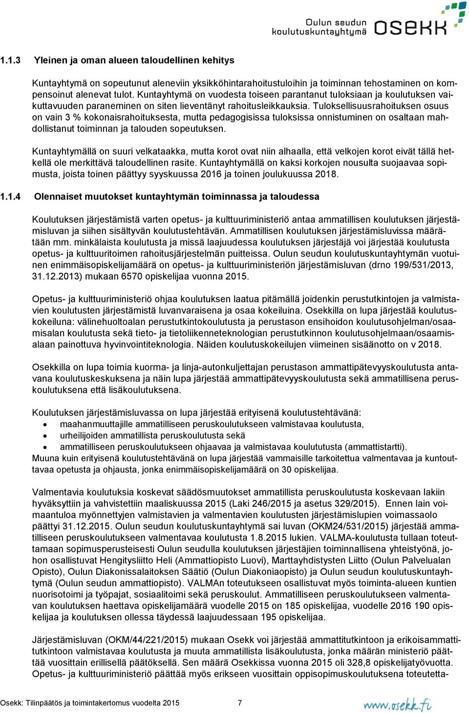 Tuloksellisuusrahoituksen osuus on vain 3 % kokonaisrahoituksesta, mutta pedagogisissa tuloksissa onnistuminen on osaltaan mahdollistanut toiminnan ja talouden sopeutuksen.