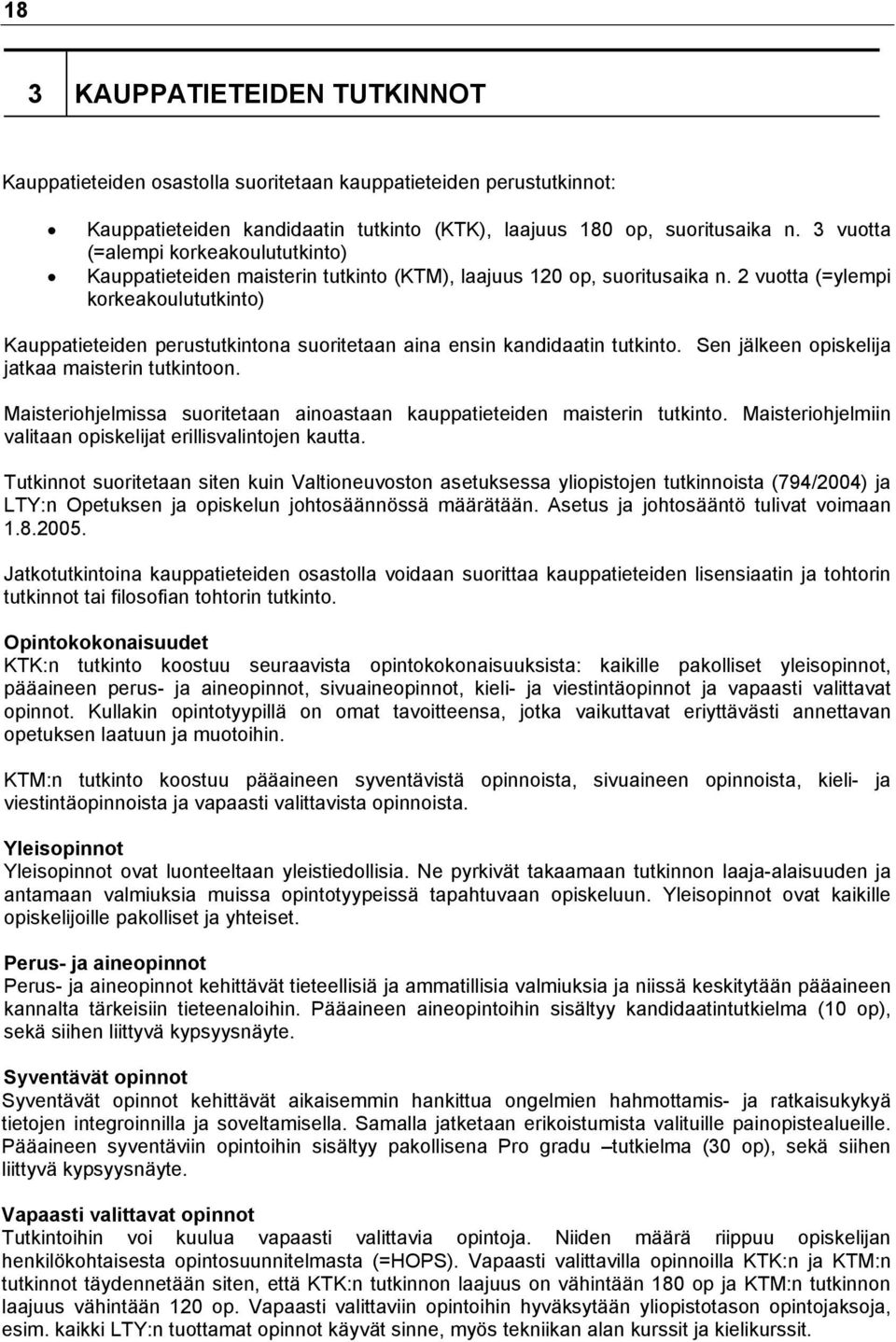 2 vuotta (=ylempi korkeakoulututkinto) Kauppatieteiden perustutkintona suoritetaan aina ensin kandidaatin tutkinto. Sen jälkeen opiskelija jatkaa maisterin tutkintoon.