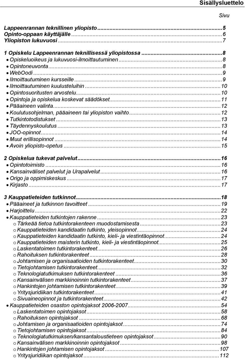 ..10 Opintoja ja opiskelua koskevat säädökset...11 Pääaineen valinta...12 Koulutusohjelman, pääaineen tai yliopiston vaihto...12 Tutkintotodistukset...13 Täydennyskoulutus...13 JOO-opinnot.