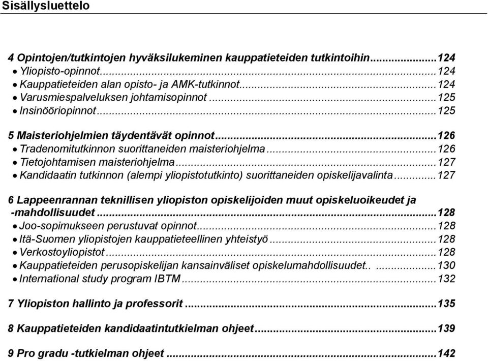 ..126 Tietojohtamisen maisteriohjelma...127 Kandidaatin tutkinnon (alempi yliopistotutkinto) suorittaneiden opiskelijavalinta.