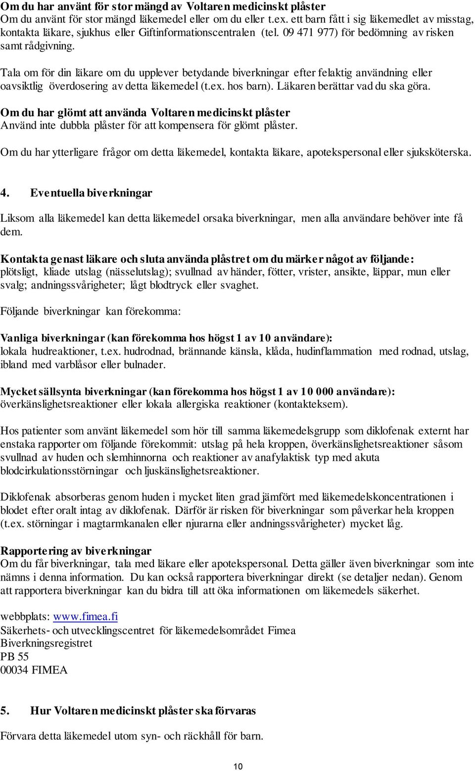 Tala om för din läkare om du upplever betydande biverkningar efter felaktig användning eller oavsiktlig överdosering av detta läkemedel (t.ex. hos barn). Läkaren berättar vad du ska göra.