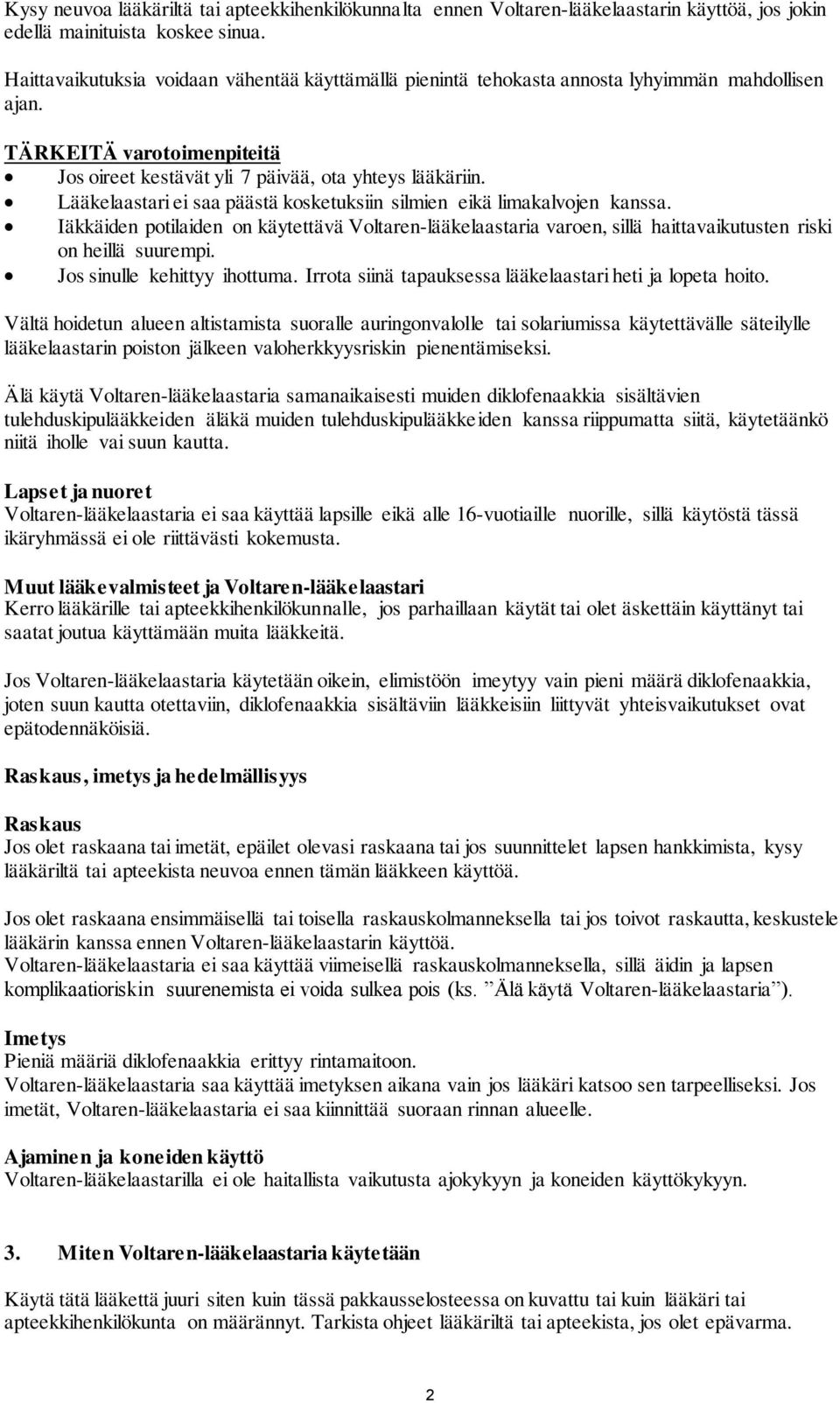 Lääkelaastari ei saa päästä kosketuksiin silmien eikä limakalvojen kanssa. Iäkkäiden potilaiden on käytettävä Voltaren-lääkelaastaria varoen, sillä haittavaikutusten riski on heillä suurempi.