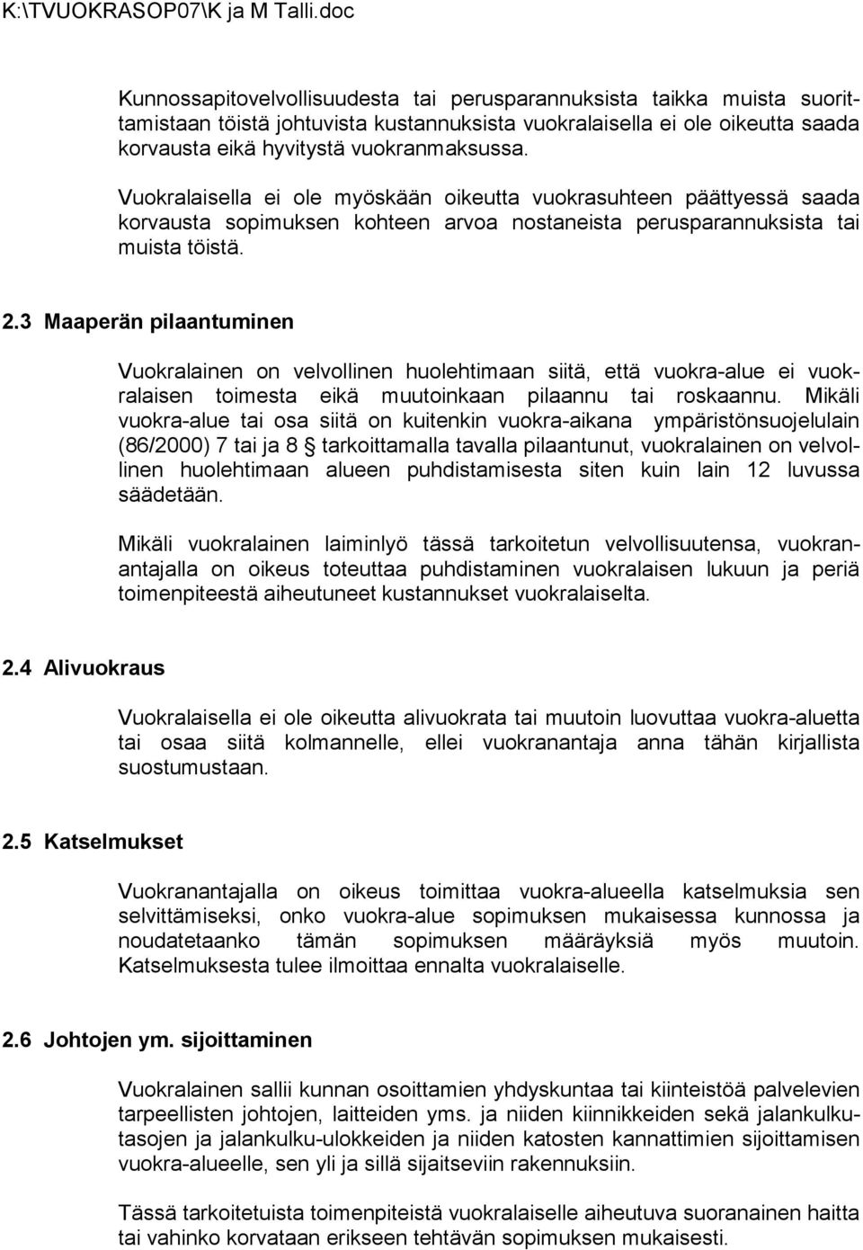 3 Maaperän pilaantuminen Vuokralainen on velvollinen huolehtimaan siitä, että vuokra-alue ei vuokralaisen toi mesta eikä muutoinkaan pilaannu tai roskaannu.