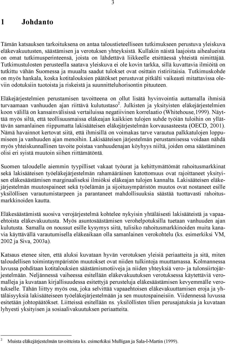 Tutkimustulosten perusteella saatava yleiskuva ei ole kovin tarkka, sillä kuvattavia ilmiöitä on tutkittu vähän Suomessa ja muualta saadut tulokset ovat osittain ristiriitaisia.