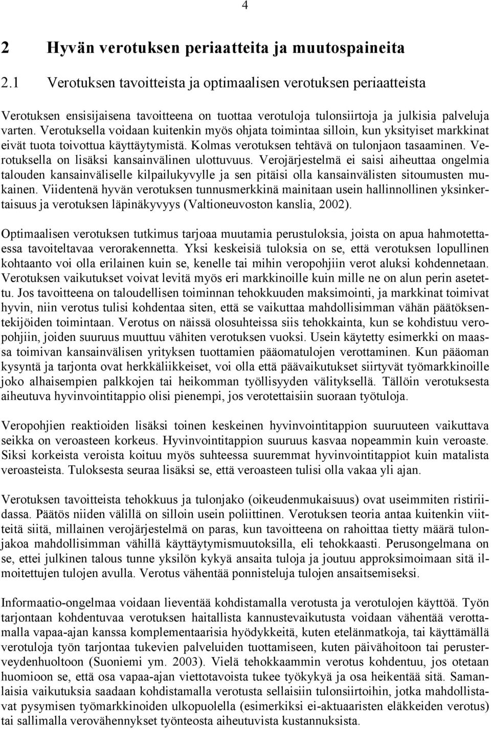 Verotuksella voidaan kuitenkin myös ohjata toimintaa silloin, kun yksityiset markkinat eivät tuota toivottua käyttäytymistä. Kolmas verotuksen tehtävä on tulonjaon tasaaminen.