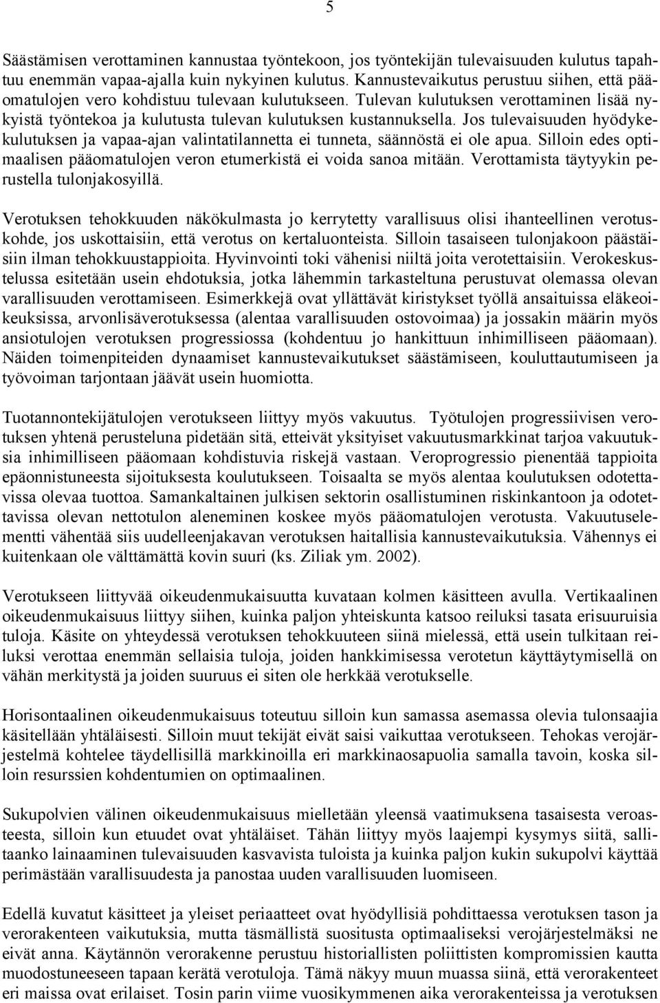 Jos tulevaisuuden hyödykekulutuksen ja vapaa-ajan valintatilannetta ei tunneta, säännöstä ei ole apua. Silloin edes optimaalisen pääomatulojen veron etumerkistä ei voida sanoa mitään.