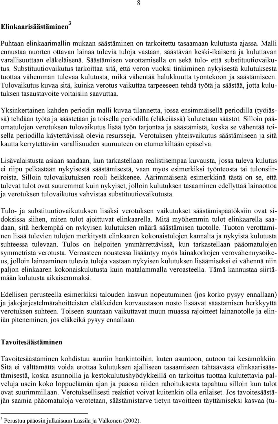 Substituutiovaikutus tarkoittaa sitä, että veron vuoksi tinkiminen nykyisestä kulutuksesta tuottaa vähemmän tulevaa kulutusta, mikä vähentää halukkuutta työntekoon ja säästämiseen.