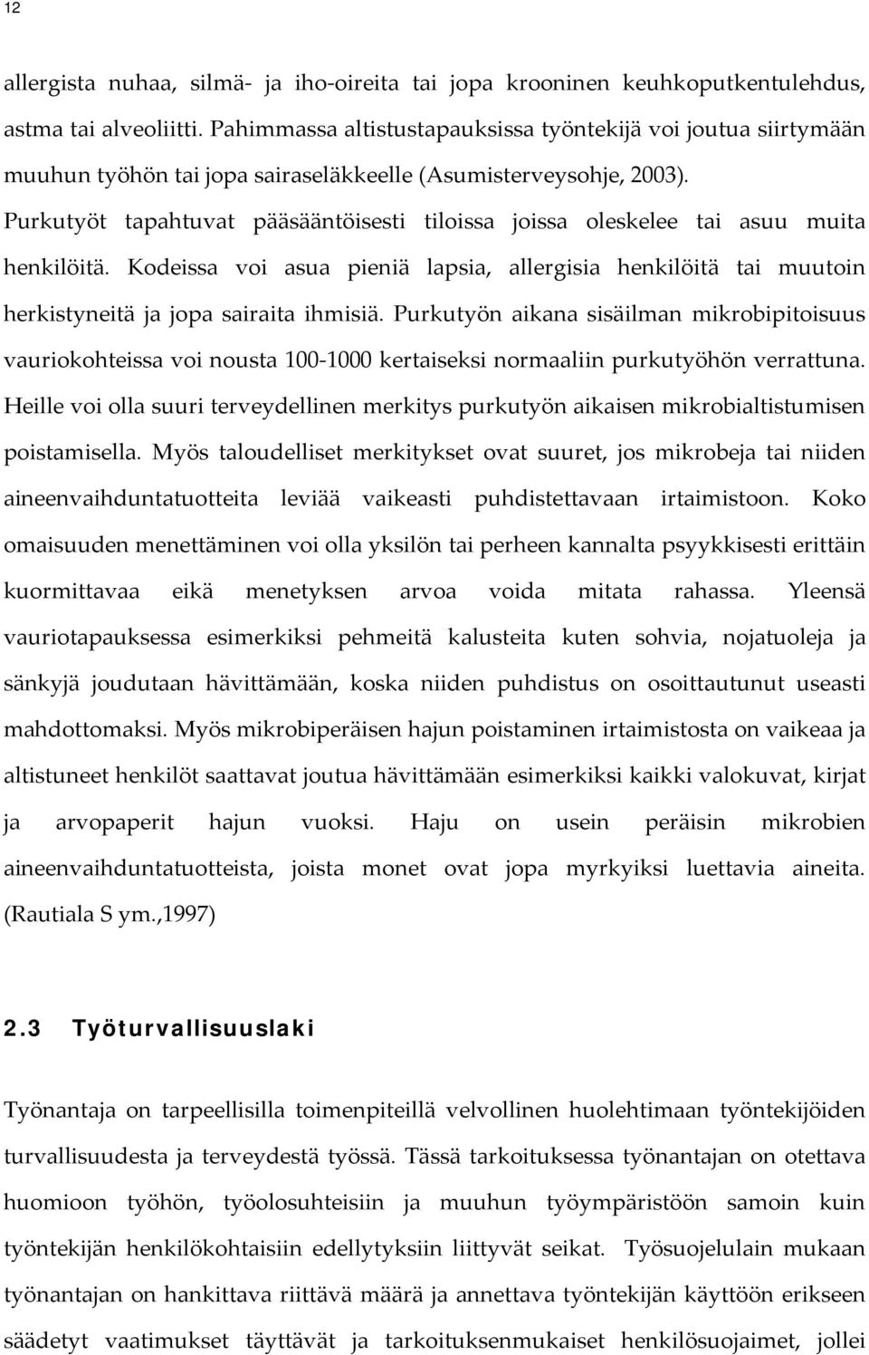 Purkutyöt tapahtuvat pääsääntöisesti tiloissa joissa oleskelee tai asuu muita henkilöitä. Kodeissa voi asua pieniä lapsia, allergisia henkilöitä tai muutoin herkistyneitä ja jopa sairaita ihmisiä.