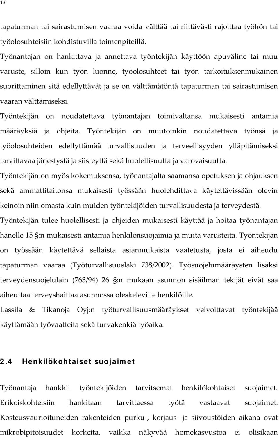 välttämätöntä tapaturman tai sairastumisen vaaran välttämiseksi. Työntekijän on noudatettava työnantajan toimivaltansa mukaisesti antamia määräyksiä ja ohjeita.