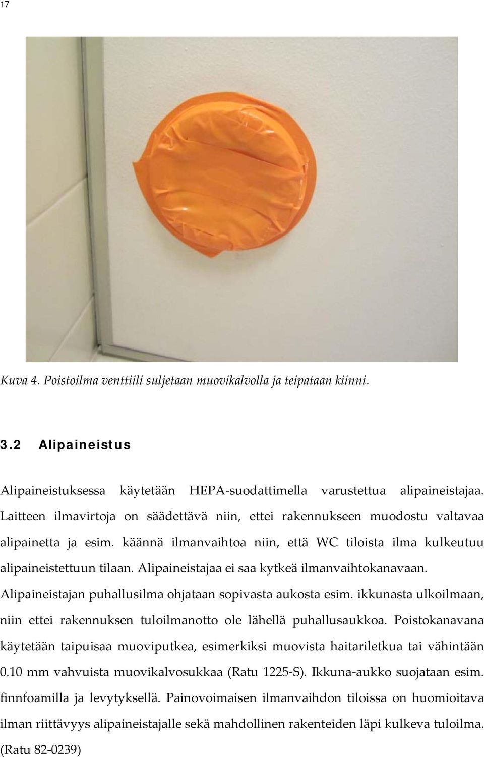 Alipaineistajaa ei saa kytkeä ilmanvaihtokanavaan. Alipaineistajan puhallusilma ohjataan sopivasta aukosta esim. ikkunasta ulkoilmaan, niin ettei rakennuksen tuloilmanotto ole lähellä puhallusaukkoa.