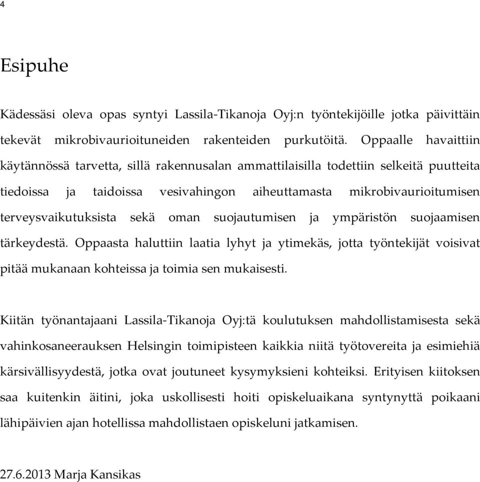 sekä oman suojautumisen ja ympäristön suojaamisen tärkeydestä. Oppaasta haluttiin laatia lyhyt ja ytimekäs, jotta työntekijät voisivat pitää mukanaan kohteissa ja toimia sen mukaisesti.