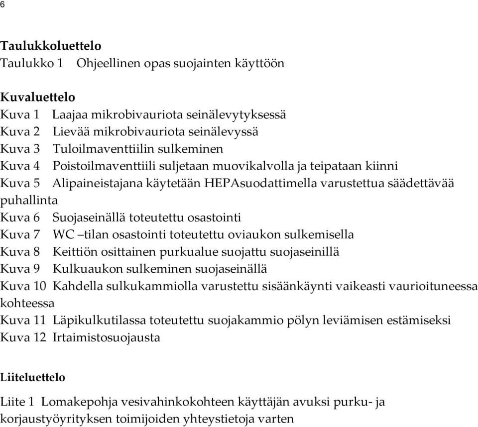 toteutettu osastointi Kuva 7 WC tilan osastointi toteutettu oviaukon sulkemisella Kuva 8 Keittiön osittainen purkualue suojattu suojaseinillä Kuva 9 Kulkuaukon sulkeminen suojaseinällä Kuva 10