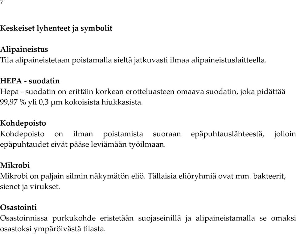 Kohdepoisto Kohdepoisto on ilman poistamista suoraan epäpuhtauslähteestä, jolloin epäpuhtaudet eivät pääse leviämään työilmaan.