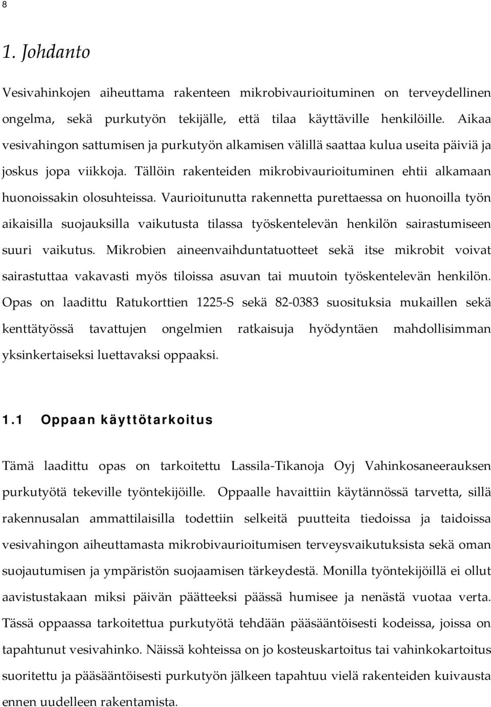 Vaurioitunutta rakennetta purettaessa on huonoilla työn aikaisilla suojauksilla vaikutusta tilassa työskentelevän henkilön sairastumiseen suuri vaikutus.