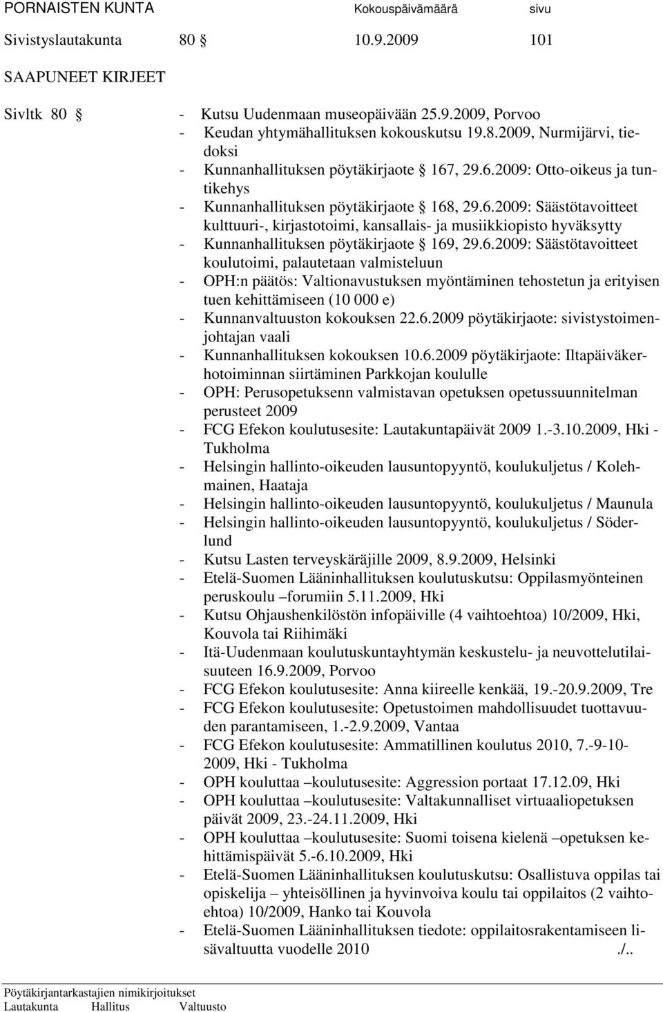 6.2009: Säästötavoitteet koulutoimi, palautetaan valmisteluun - OPH:n päätös: Valtionavustuksen myöntäminen tehostetun ja erityisen tuen kehittämiseen (10 000 e) - Kunnanvaltuuston kokouksen 22.6.2009 pöytäkirjaote: sivistystoimenjohtajan vaali - Kunnanhallituksen kokouksen 10.