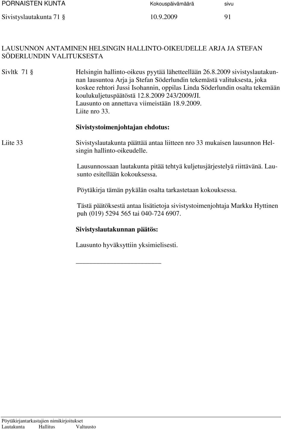 2009 243/2009/JI. Lausunto on annettava viimeistään 18.9.2009. Liite nro 33. Liite 33 Sivistyslautakunta päättää antaa liitteen nro 33 mukaisen lausunnon Helsingin hallinto-oikeudelle.