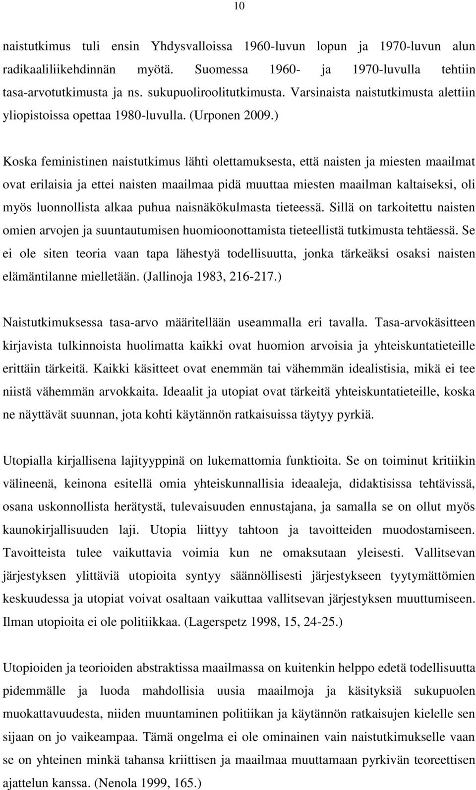 ) Koska feministinen naistutkimus lähti olettamuksesta, että naisten ja miesten maailmat ovat erilaisia ja ettei naisten maailmaa pidä muuttaa miesten maailman kaltaiseksi, oli myös luonnollista